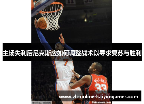 主场失利后尼克斯应如何调整战术以寻求复苏与胜利
