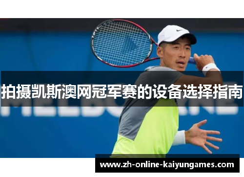 拍摄凯斯澳网冠军赛的设备选择指南