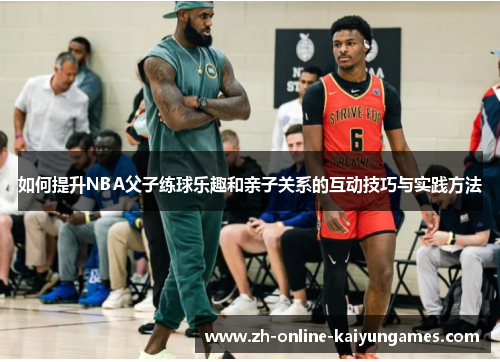 如何提升NBA父子练球乐趣和亲子关系的互动技巧与实践方法