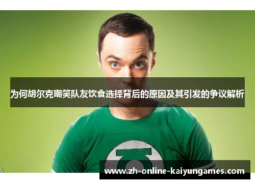 为何胡尔克嘲笑队友饮食选择背后的原因及其引发的争议解析
