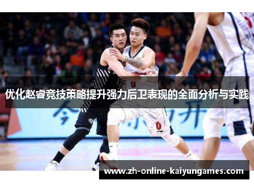 优化赵睿竞技策略提升强力后卫表现的全面分析与实践