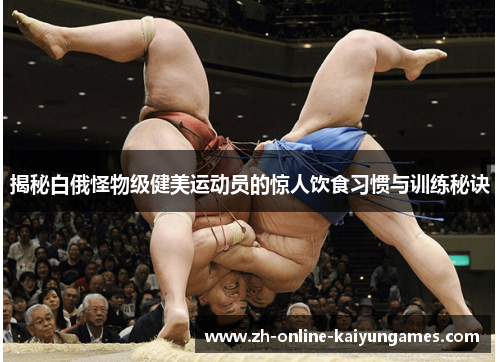 揭秘白俄怪物级健美运动员的惊人饮食习惯与训练秘诀