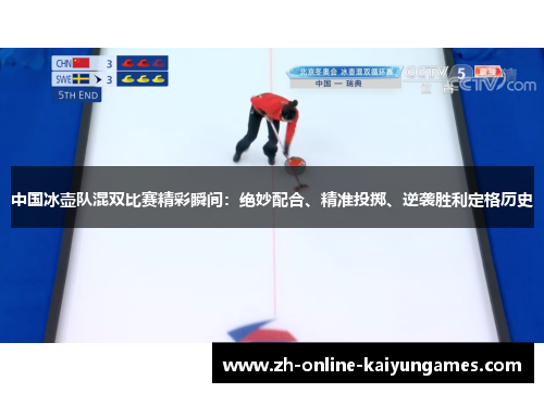 中国冰壶队混双比赛精彩瞬间：绝妙配合、精准投掷、逆袭胜利定格历史