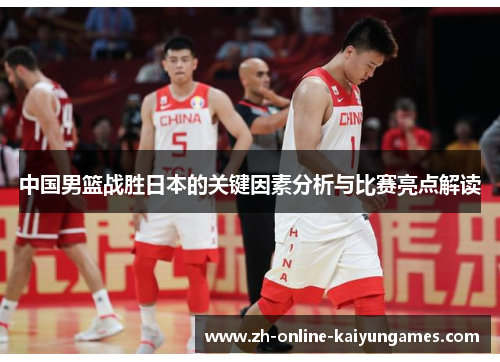 中国男篮战胜日本的关键因素分析与比赛亮点解读