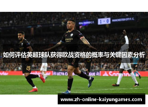 如何评估英超球队获得欧战资格的概率与关键因素分析