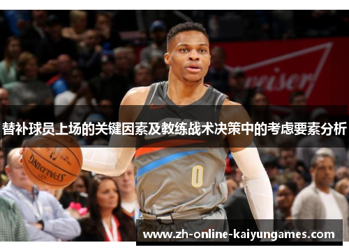 替补球员上场的关键因素及教练战术决策中的考虑要素分析