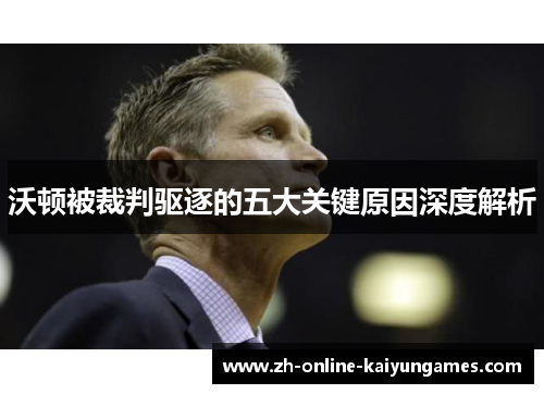 沃顿被裁判驱逐的五大关键原因深度解析