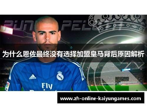 为什么恩佐最终没有选择加盟皇马背后原因解析