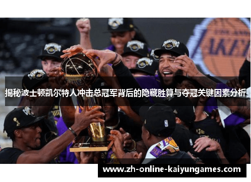 揭秘波士顿凯尔特人冲击总冠军背后的隐藏胜算与夺冠关键因素分析
