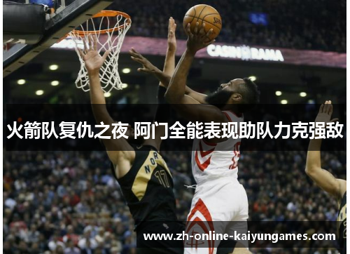 火箭队复仇之夜 阿门全能表现助队力克强敌