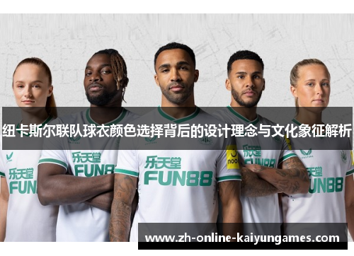 纽卡斯尔联队球衣颜色选择背后的设计理念与文化象征解析
