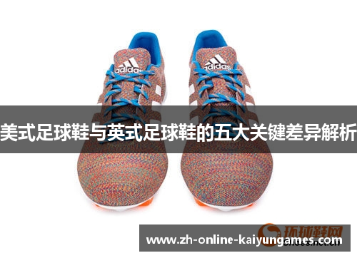 美式足球鞋与英式足球鞋的五大关键差异解析