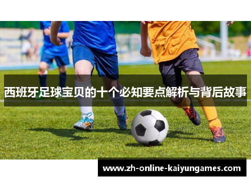 西班牙足球宝贝的十个必知要点解析与背后故事