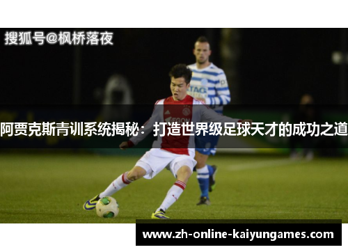 阿贾克斯青训系统揭秘：打造世界级足球天才的成功之道