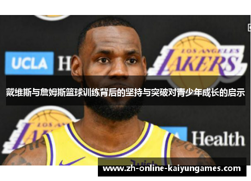 戴维斯与詹姆斯篮球训练背后的坚持与突破对青少年成长的启示