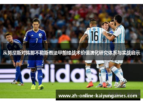 从努涅斯对阵那不勒斯看法甲前锋战术价值演化研究体系与实战启示