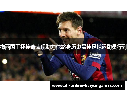 梅西国王杯传奇表现助力他跻身历史最佳足球运动员行列