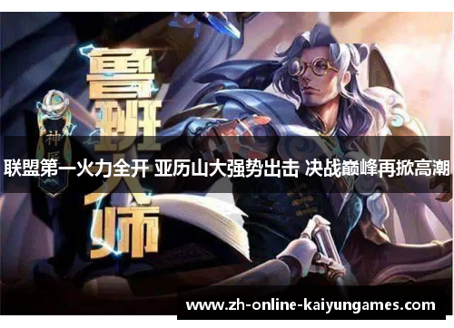 联盟第一火力全开 亚历山大强势出击 决战巅峰再掀高潮