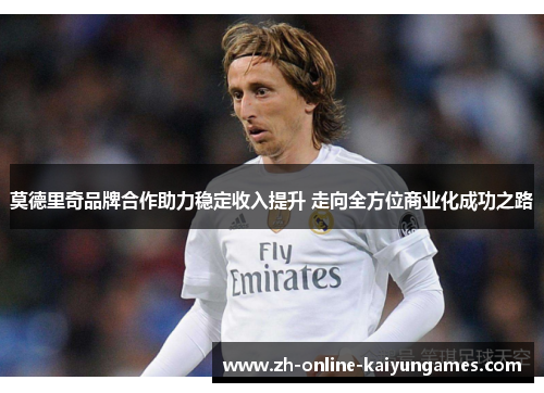 莫德里奇品牌合作助力稳定收入提升 走向全方位商业化成功之路